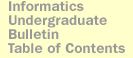 Informatics Undergraduate 
Bulletin Table of Contents