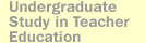 Undergraduate Study in 
Education: Teacher Education